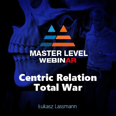 Master Level: WebinAR, Centric Relation Total War